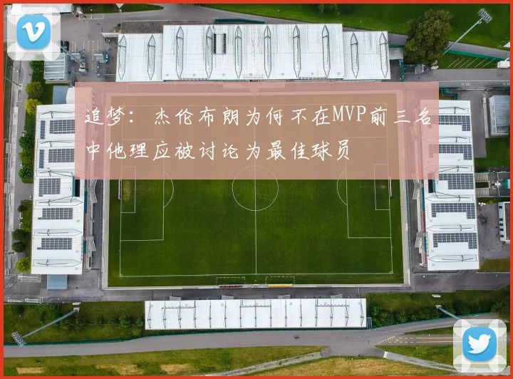 追梦：杰伦布朗为何不在MVP前三名中他理应被讨论为最佳球员
