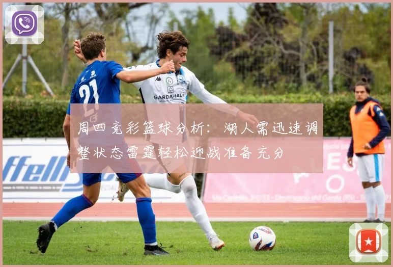 周四竞彩篮球分析：湖人需迅速调整状态雷霆轻松迎战准备充分